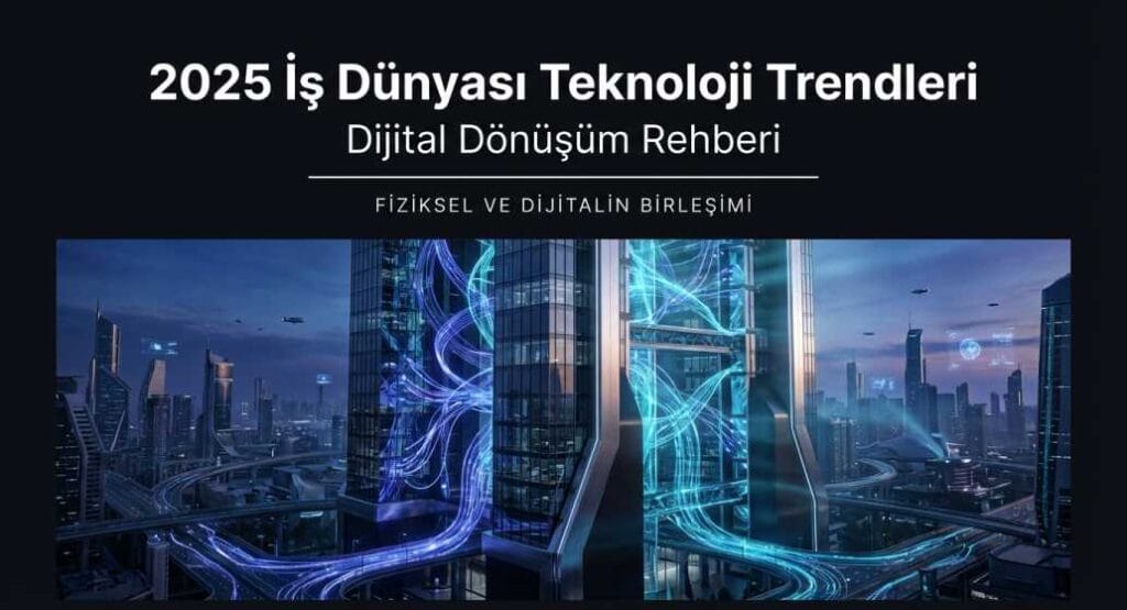 2025 İş Dünyası Teknoloji Trendleri: Dijital Dönüşüm Rehberi