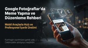 Google Fotoğraflarda Meme Yapma ve Düzenleme Rehberi