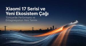 Xiaomi 17 Serisi Türkiye Lansmanı ve Yeni Ekosistem Ürünleri