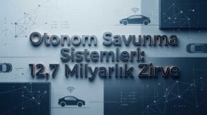 Otonom Savunma Sistemleri: 12,7 Milyarlık Zirve