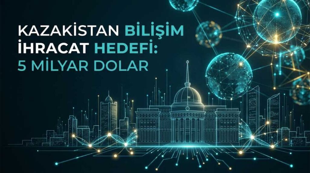 Kazakistan BT İhracatı Hedefi: 2030'a Kadar 5 Milyar Dolar