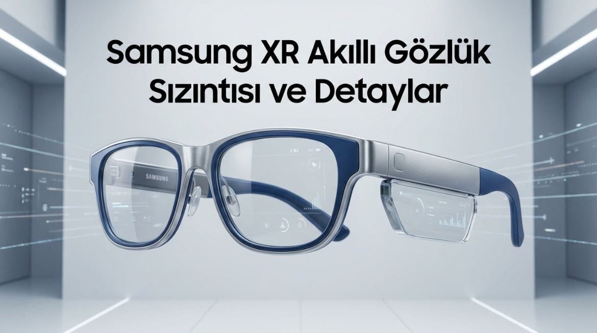 Samsung XR Akıllı Gözlük Sızıntısı ve Detaylar